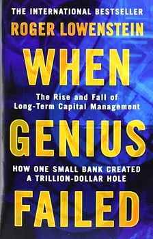 When Genius Failed: The Rise and Fall of Long Term Capital Management - Roger Lowenstein