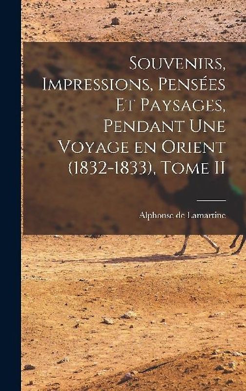 Souvenirs, Impressions, Pensées et Paysages, Pendant une Voyage en Orient (1832-1833), Tome II