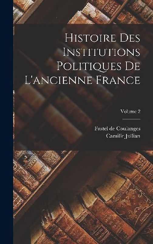 Histoire des institutions politiques de l'ancienne France; Volume 2