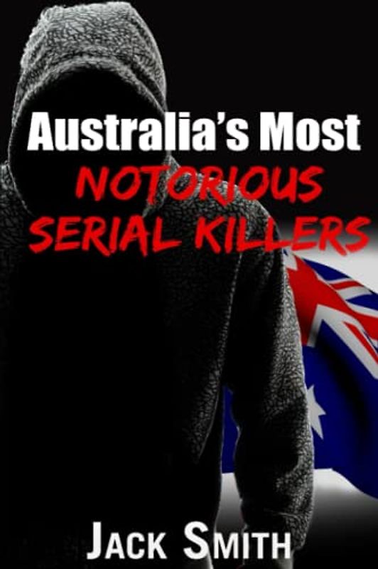 Australia’s Most Notorious Serial Killers
