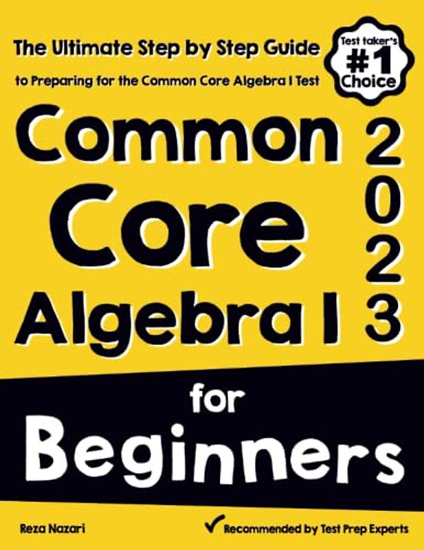 Common Core Algebra I for Beginners: The Ultimate Step by Step Guide to Acing Common Core Algebra I