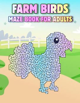 Farm Birds Maze Book For Adults: Challenging Farm Birds Mazes For Adults Hours Of Fun And Relaxing
