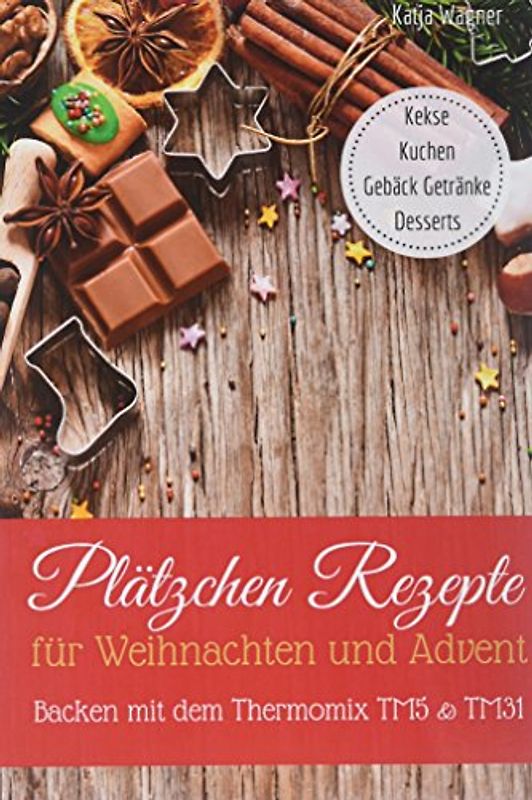Plätzchen Rezepte für Weihnachten und Advent Backen mit dem Thermomix TM5 & TM31: Kekse Kuchen Gebäck Getränke Desserts