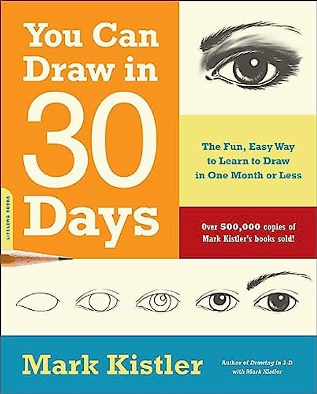 You Can Draw in 30 Days: The Fun, Easy Way to Master Drawing, from Figures to Landscapes, in One Month or Less - Kistler, Mark