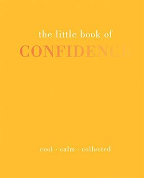 The Little Book of Confidence: Cool. Calm. Collected (The Little Books)