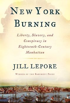 New York Burning: Liberty, Slavery, and Conspiracy in Eighteenth-Century Manhattan