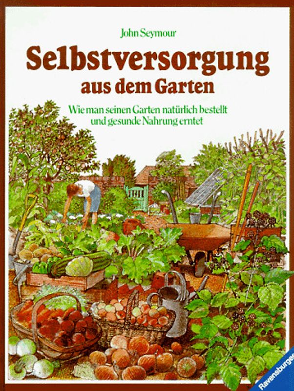 Selbstversorgung aus dem Garten. Wie man seinen Garten natürlich bestellt und gesunde Nahrung erntet