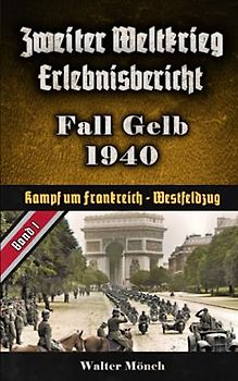 Zweiter Weltkrieg Erlebnisbericht Fall Gelb 1940: Westfeldzug - Kampf um Frankreich
