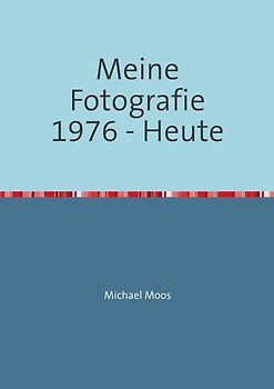 Meine Fotografie 1976 - Heute