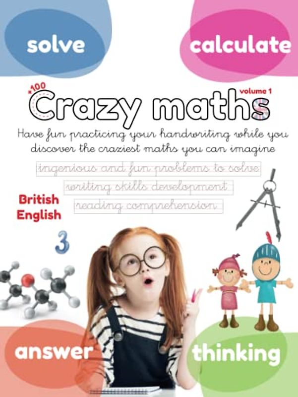 CRAZY MATHS COLLECTION vol. 1: Have fun practicing your handwriting while you discover the craziest maths you can imagine. Reading comprehension, ... 5, 6, 7, 8 and 9 year-olds. (Lola Pirindola)