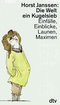 Die Welt ein Kugelsieb. Einfälle, Einblicke, Launen, Maximen