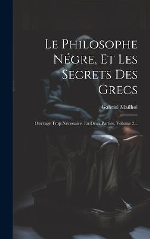 Le Philosophe Négre, Et Les Secrets Des Grecs