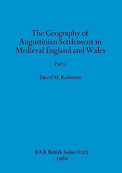 The Geography of Augustinian Settlement in Medieval England and Wales, Part i