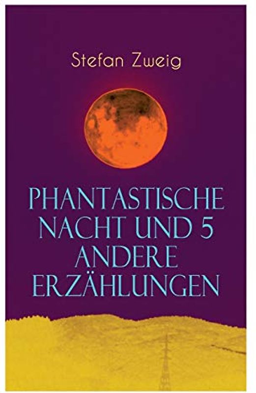 Phantastische Nacht und 5 andere Erzählungen: Sommernovellette + Die Gouvernante + Die spät bezahlte Schuld + Vierundzwanzig Stunden aus dem Leben ... Frau und die Landschaft + Phantastische Nacht