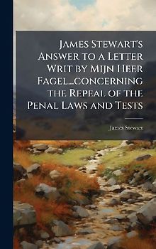 James Stewart's Answer to a Letter Writ by Mijn Heer Fagel...concerning the Repeal of the Penal Laws and Tests