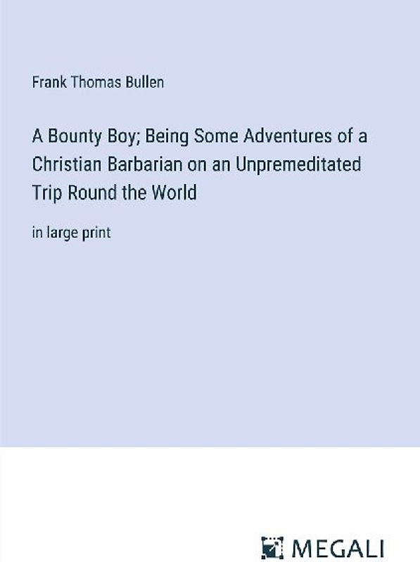 A Bounty Boy; Being Some Adventures of a Christian Barbarian on an Unpremeditated Trip Round the World