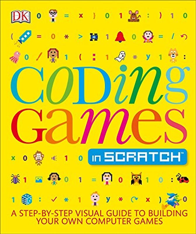 Coding Games in Scratch: A Step-by-Step Visual Guide to Building Your Own Computer Games (Computer Coding for Kids)