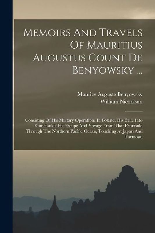 Memoirs And Travels Of Mauritius Augustus Count De Benyowsky ...: Consisting Of His Military Operations In Poland, His Exile Into Kamchatka, His Escap