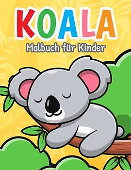 Koala Malbuch für Kinder: Einfache und Lustige Koala Malvorlagen für Kinder, Jungen und Mädchen im Alter von 2-8 Jahren. (Perfekte Geschenkidee für Kinder!)