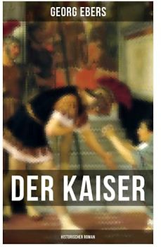 Der Kaiser (Historischer Roman): Die Römerzeit und das Aufkeimen des jungen Christentums in Ägypten