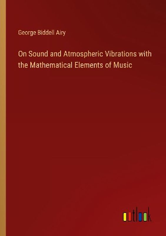 On Sound and Atmospheric Vibrations with the Mathematical Elements of Music