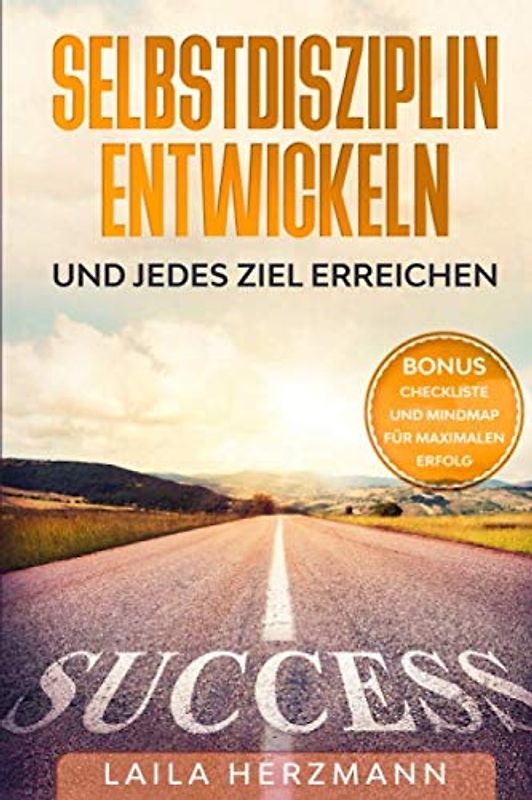 Selbstdisziplin entwickeln und jedes Ziel erreichen: BONUS: Checkliste und Mindmap für maximalen Erfolg