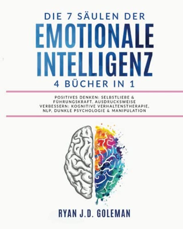 Die 7 Säulen der EMOTIONALE INTELLIGENZ: 4 BÜCHER IN 1 | Positives Denken: Selbstliebe & Führungskraft. Ausdrucksweise Verbessern: Kognitive Verhaltenstherapie, NLP, Dunkle Psychologie & Manipulation