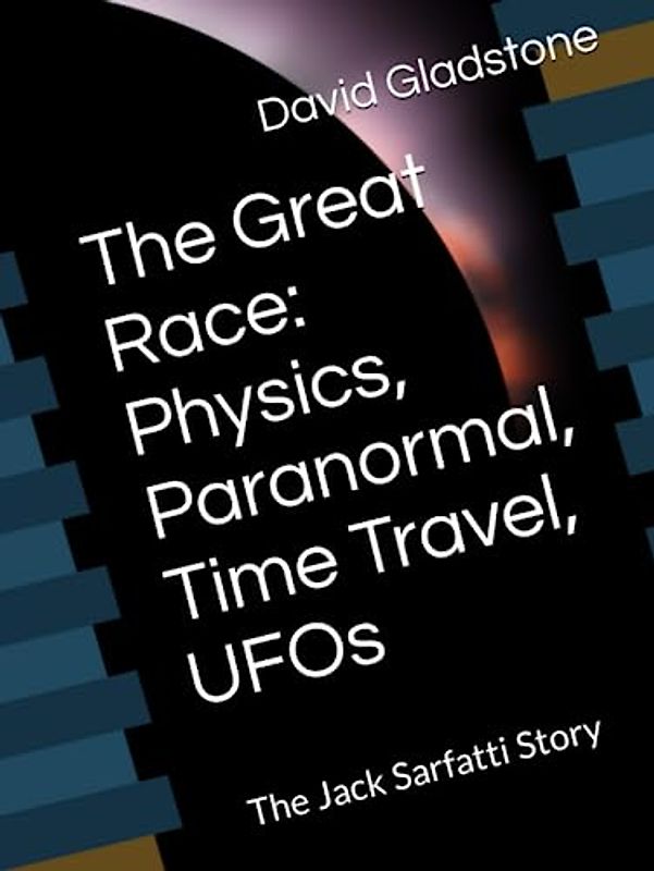 The Great Race: Physics, Paranormal, Time Travel, UFOs: The Jack Sarfatti Story