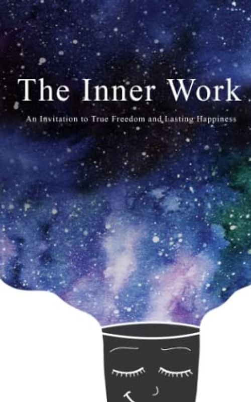 The Inner Work: An Invitation to True Freedom and Lasting Happiness
