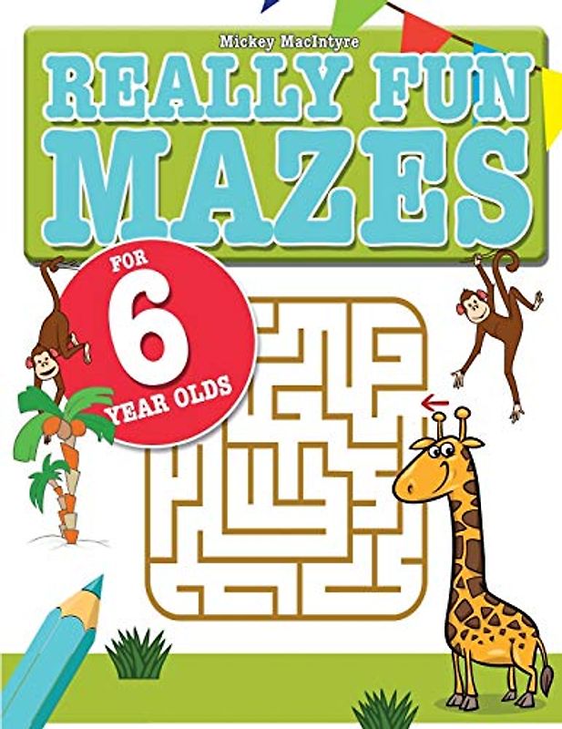 Really Fun Mazes For 6 Year Olds: Fun, brain tickling maze puzzles for 6 year old children