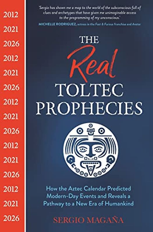 The Real Toltec Prophecies: How the Aztec Calendar Predicted Modern-Day Events and Reveals a Pathway to a New Era of Humankind