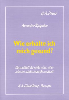 Wie erhalte ich mich gesund?. Gesundheit ist nicht alles, aber alles ist nichts ohne Gesundheit