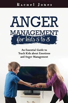 Anger Management for Kids 5-8: An Essential Guide to Teach Kids about Emotions and Anger Management