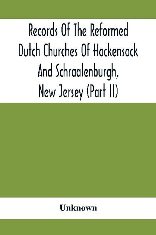 Records Of The Reformed Dutch Churches Of Hackensack And Schraalenburgh, New Jersey (Part Ii)