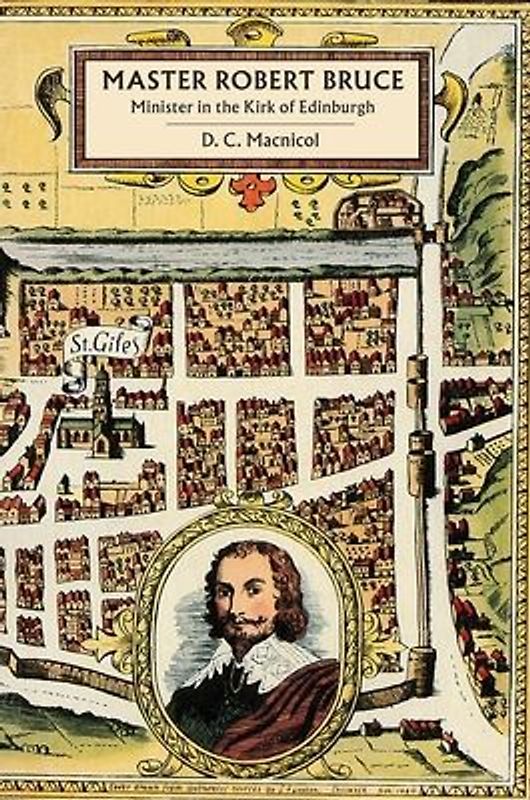 Master Robert Bruce: Minister in the Kirk of Edinburgh