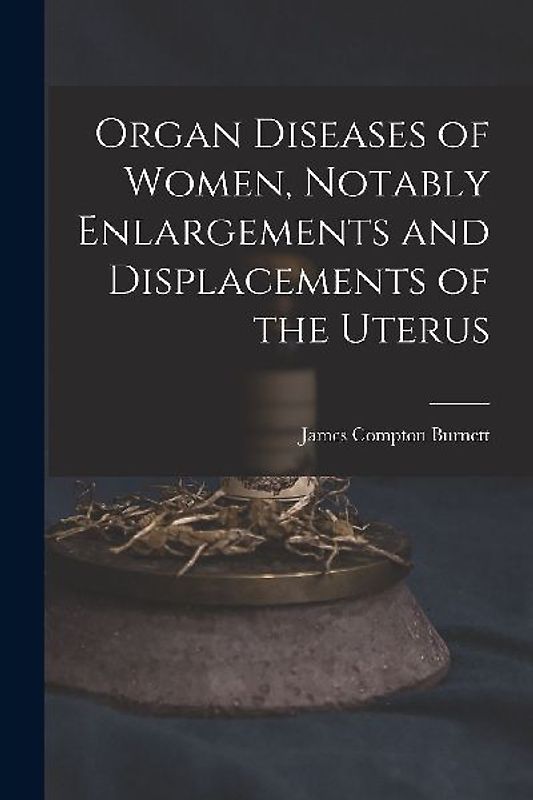 Organ Diseases of Women, Notably Enlargements and Displacements of the Uterus