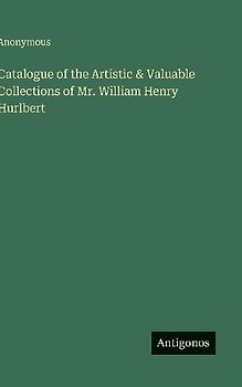 Catalogue of the Artistic & Valuable Collections of Mr. William Henry Hurlbert