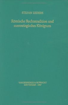 Römische Rechtstradition und merowingisches Königtum. Zum Rechtscharakter politischer Herrschaft in Burgund im 6. und 7. Jahrhundert
