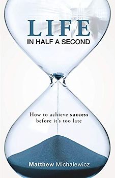 Life in Half a Second: How to Achieve Success Before It's Too Late