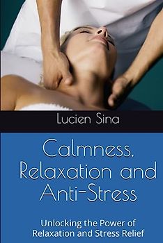 Calmness, Relaxation and Anti-Stress: Unlocking the Power of Relaxation and Stress Relief