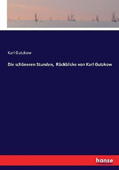 Die schöneren Stunden,  Rückblicke von Karl Gutzkow