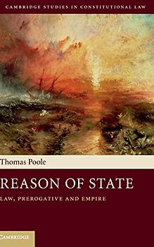 Reason of State: Law, Prerogative and Empire (Cambridge Studies in Constitutional Law, Band 14)