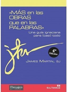 Más en las obras que en las palabras : una guía ignaciana para (casi) todo