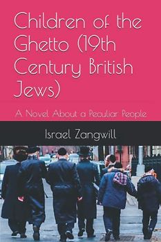 Children of the Ghetto (19th Century British Jews): A Novel About a Peculiar People