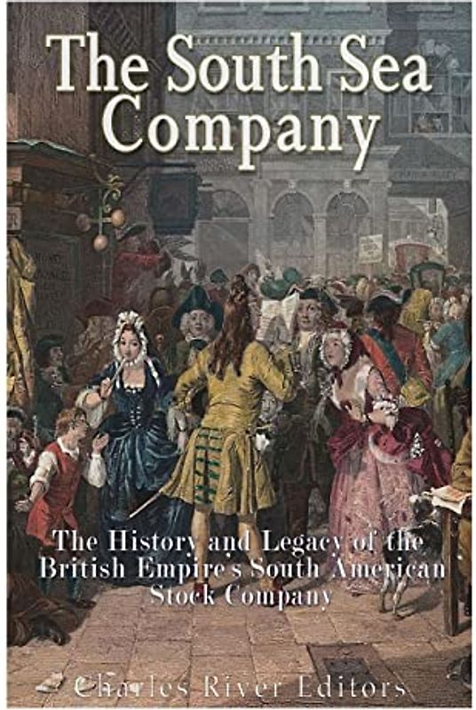 The South Sea Company: The History of the British Empire’s South American Stock Company