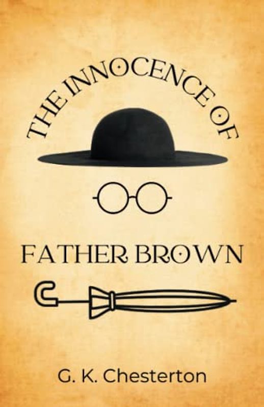 The Innocence of Father Brown: The 1911 First Compilation of the Classic Amateur Detective Priest Short Stories (Annotated)