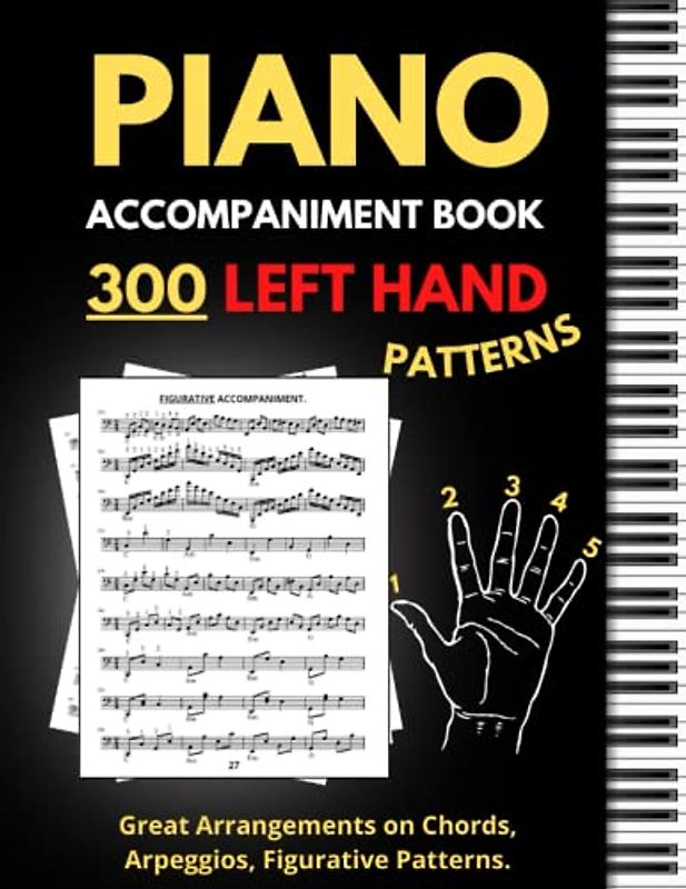 Piano Accompaniment Book, 300 Left Hand Patterns: Great Arrangements on Chords, Arpeggios, Figurative Pattern, Keyboard Styles for Left Hand, (Essential Piano Exercises)