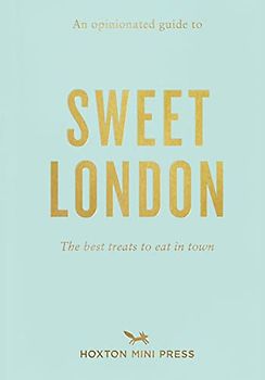 An Opinionated Guide to Sweet London: The Best Treats to Eat in Town
