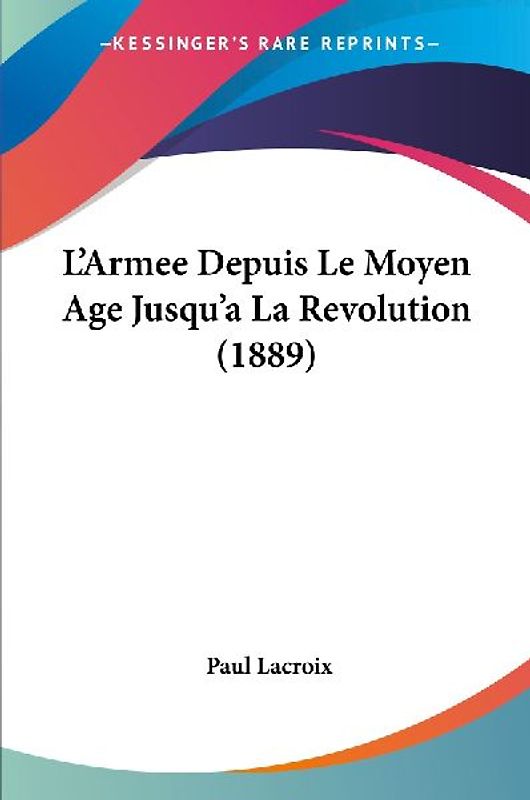 L'Armee Depuis Le Moyen Age Jusqu'a La Revolution (1889)