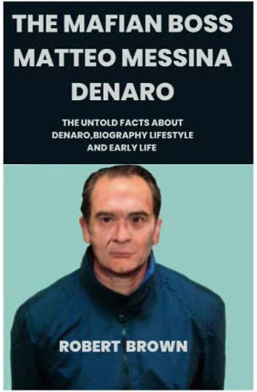THE MAFIAN BOSS MATTEO MESSINA DENARO: The Untold Facts about Denaro, Biography, Lifestyle and Early Life